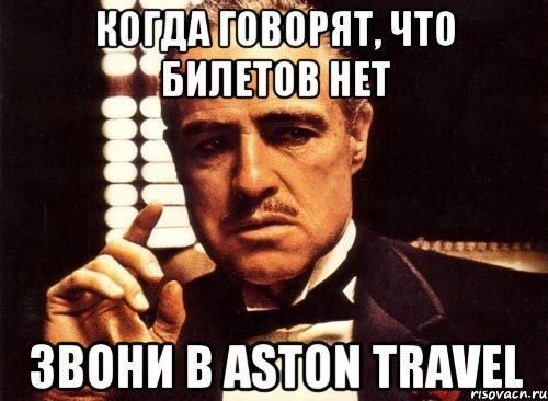 когда говорят, что билетов нет звони в aston travel, Мем крестный отец