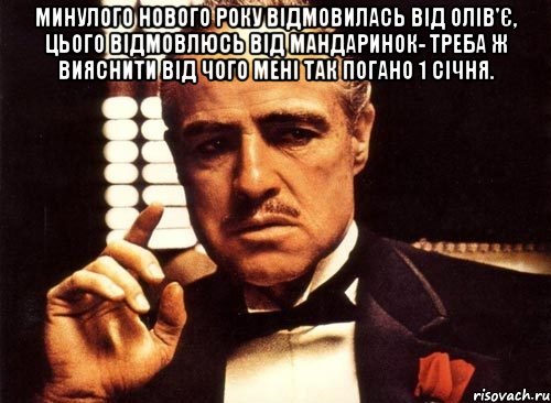 Минулого Нового Року відмовилась від олів'є, цього відмовлюсь від мандаринок- треба ж вияснити від чого мені так погано 1 січня. , Мем крестный отец