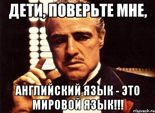 ДЕТИ, поверьте мне, английский язык - это мировой язык!!!, Мем крестный отец