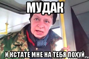 мудак и кстате мне на тебя похуй