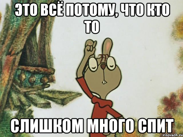 это всё потому, что кто то слишком много спит