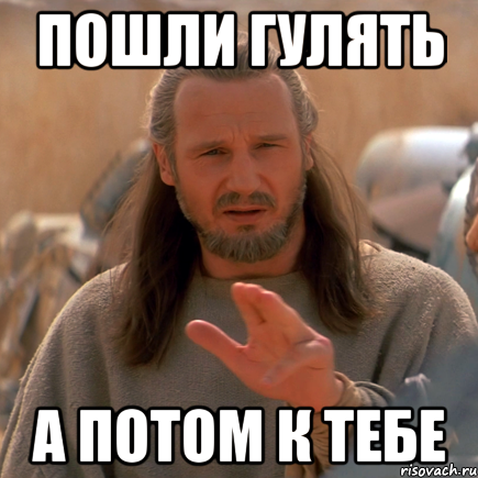 пошли гулять а потом к тебе