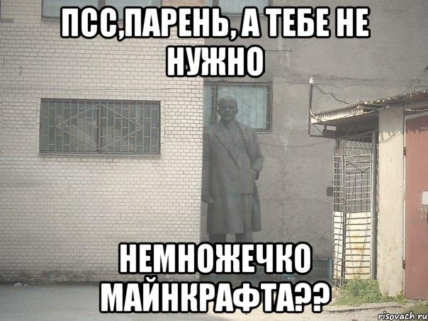 Псс,Парень, а тебе не нужно Немножечко майнкрафта??, Мем  Ленин за углом (пс, парень)