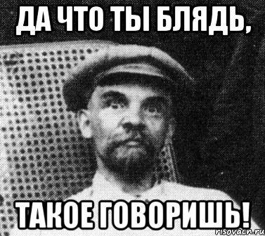 да что ты блядь, такое говоришь!, Мем   Ленин удивлен