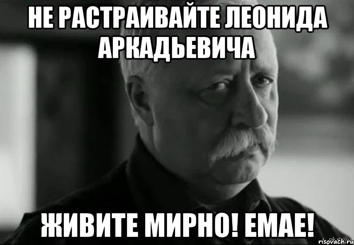 НЕ РАСТРАИВАЙТЕ ЛЕОНИДА АРКАДЬЕВИЧА ЖИВИТЕ МИРНО! Емае!, Мем Не расстраивай Леонида Аркадьевича