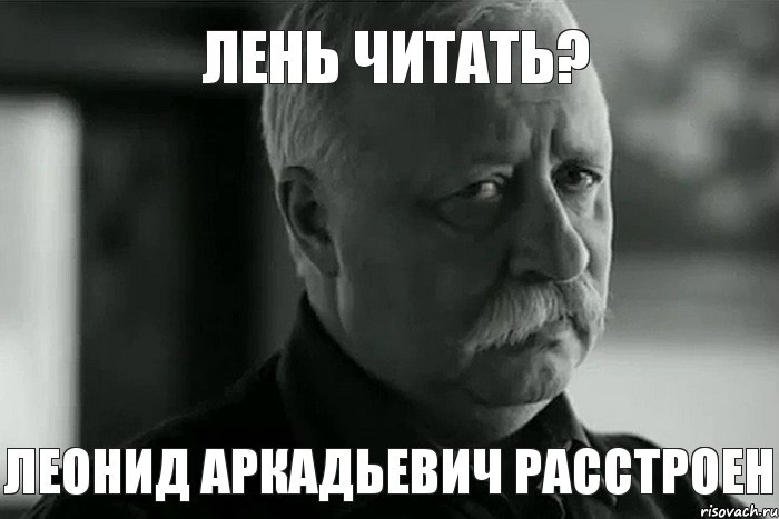 Лень читать? Леонид Аркадьевич расстроен, Мем Не расстраивай Леонида Аркадьевича