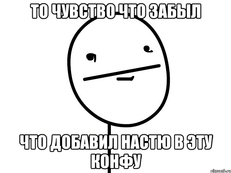 то чувство что забыл что добавил настю в эту конфу, Мем Покерфэйс