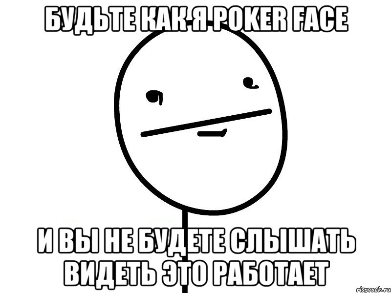 будьте как я poker face и вы не будете слышать видеть это работает, Мем Покерфэйс