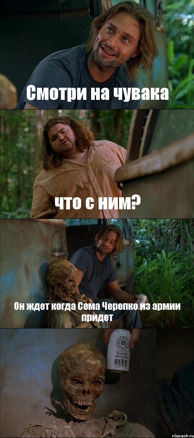 Смотри на чувака что с ним? Он ждет когда Сема Черепко из армии придет 