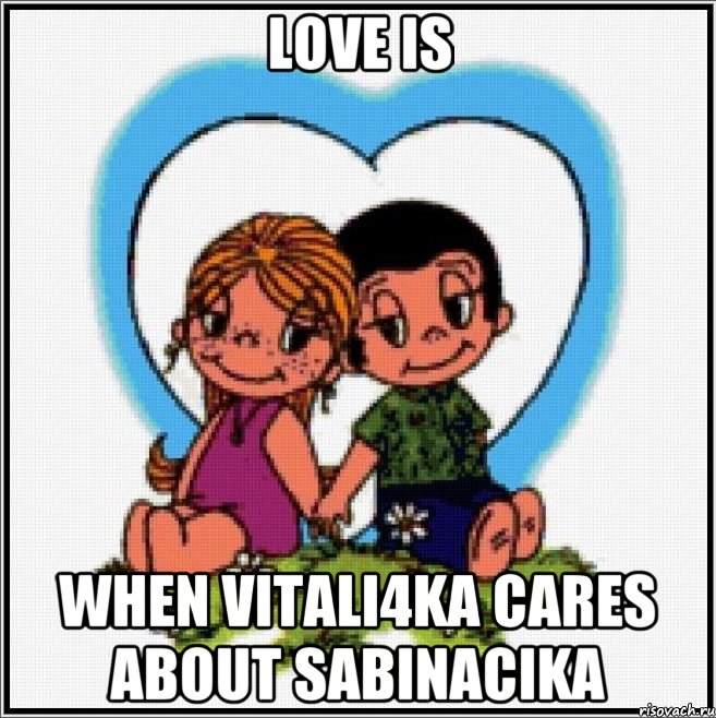 love is when vitali4ka cares about sabinacika, Мем Love is