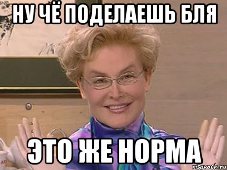 ну чё поделаешь бля это же норма, Мем Елена Малышева