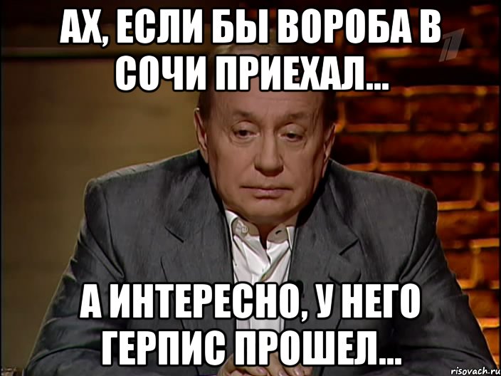 Ах, если бы Вороба в Сочи приехал... А интересно, у него герпис прошел..., Мем Масляков