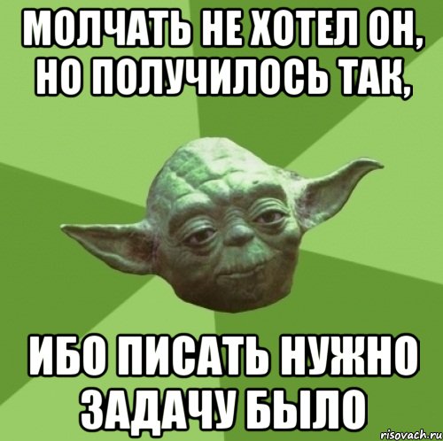 молчать не хотел он, но получилось так, ибо писать нужно задачу было, Мем Мастер Йода