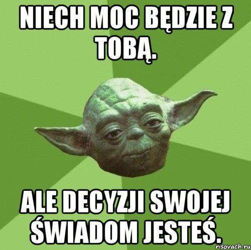 niech moc będzie z tobą. ale decyzji swojej świadom jesteś., Мем Мастер Йода