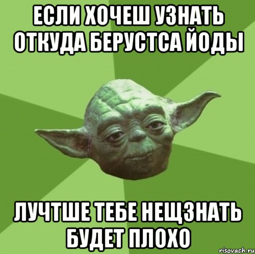 если хочеш узнать откуда берустса йоды лучтше тебе нещзнать будет плохо, Мем Мастер Йода