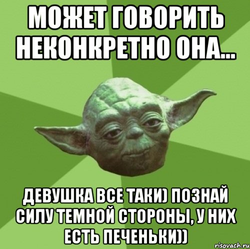 может говорить неконкретно она... девушка все таки) познай силу темной стороны, у них есть печеньки)), Мем Мастер Йода