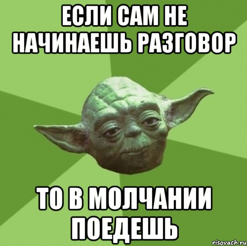 если сам не начинаешь разговор то в молчании поедешь, Мем Мастер Йода