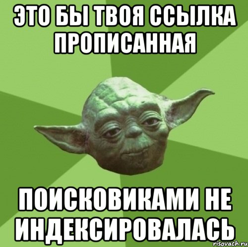 это бы твоя ссылка прописанная поисковиками не индексировалась, Мем Мастер Йода