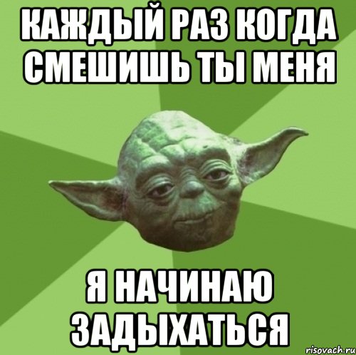 КАЖДЫЙ РАЗ КОГДА СМЕШИШЬ ТЫ МЕНЯ Я НАЧИНАЮ ЗАДЫХАТЬСЯ, Мем Мастер Йода