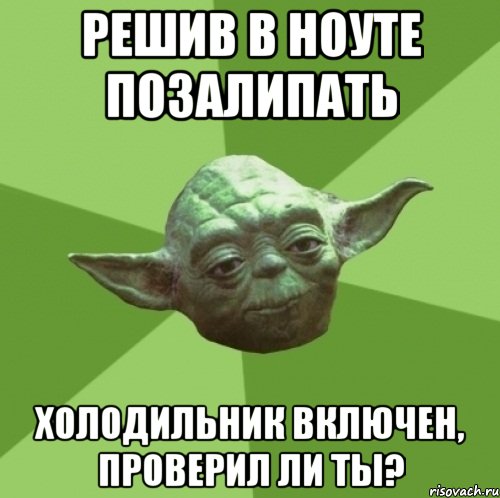РЕШИВ В НОУТЕ ПОЗАЛИПАТЬ ХОЛОДИЛЬНИК ВКЛЮЧЕН, ПРОВЕРИЛ ЛИ ТЫ?