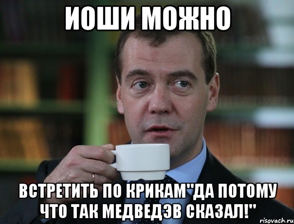 иоши можно встретить по крикам"да потому что так медведэв сказал!", Мем Медведев спок бро