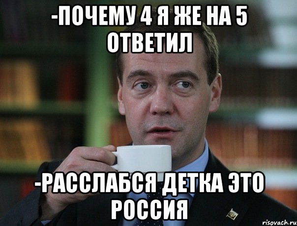 -почему 4 я же на 5 ответил -расслабся детка это россия, Мем Медведев спок бро