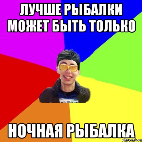лучше рыбалки может быть только ночная рыбалка