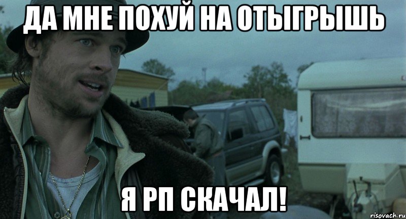 да мне похуй на отыгрышь я рп скачал!