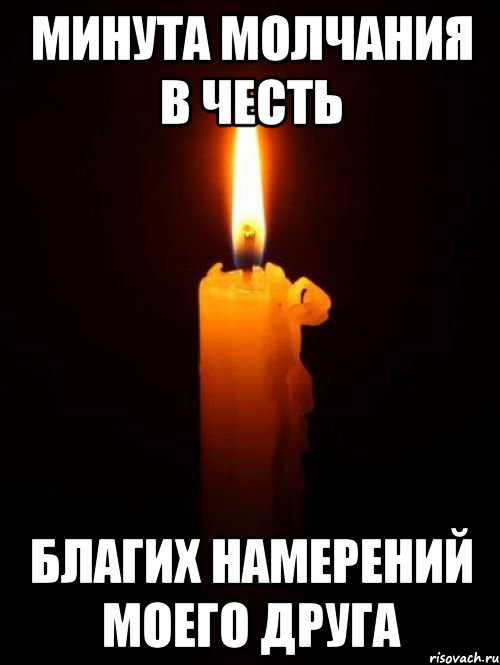 Минута молчания в честь благих намерений моего друга