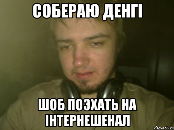 Собераю денгi шоб поэхать на iнтернешенал
