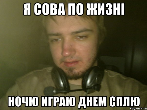 Я СОВА ПО ЖИЗНI НОЧЮ ИГРАЮ ДНЕМ СПЛЮ