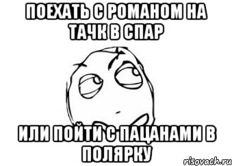 поехать с романом на тачк в спар или пойти с пацанами в полярку, Мем Мне кажется или