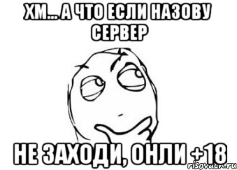 хм... а что если назову сервер не заходи, онли +18, Мем Мне кажется или