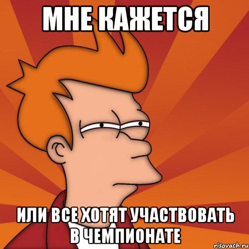 мне кажется или все хотят участвовать в чемпионате, Мем Мне кажется или (Фрай Футурама)