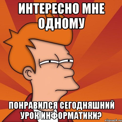 интересно мне одному понравился сегодняшний урок информатики?, Мем Мне кажется или (Фрай Футурама)