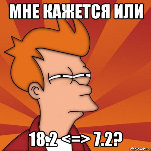 мне кажется или 18.2 <=> 7.2?, Мем Мне кажется или (Фрай Футурама)