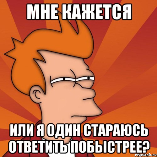 мне кажется или я один стараюсь ответить побыстрее?, Мем Мне кажется или (Фрай Футурама)