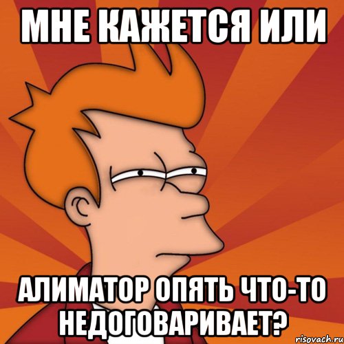 Мне кажется или Алиматор опять что-то недоговаривает?, Мем Мне кажется или (Фрай Футурама)