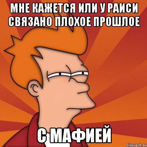 мне кажется или у Раиси связано плохое прошлое с мафией, Мем Мне кажется или (Фрай Футурама)