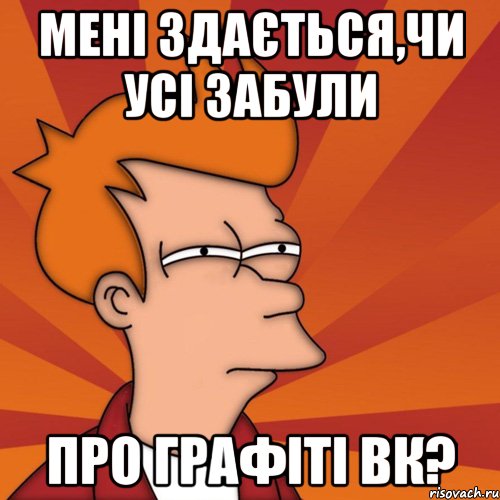 Мені здається,чи усі забули про графіті вк?, Мем Мне кажется или (Фрай Футурама)