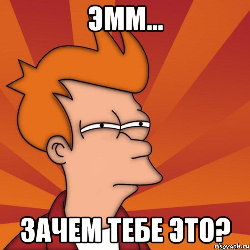 эмм... зачем тебе это?, Мем Мне кажется или (Фрай Футурама)