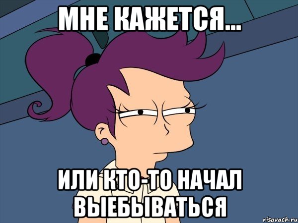 мне кажется... или кто-то начал выебываться, Мем Мне кажется или (с Лилой)