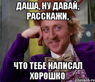 даша, ну давай, расскажи, что тебе написал хорошко, Мем мое лицо