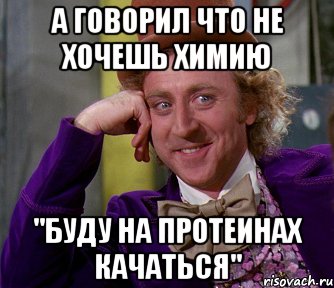 а говорил что не хочешь химию "буду на протеинах качаться", Мем мое лицо