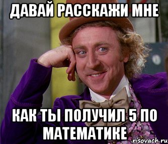 давай расскажи мне как ты получил 5 по математике, Мем мое лицо