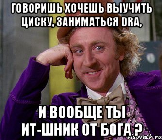 говоришь хочешь выучить циску, заниматься dra, и вообще ты ит-шник от бога ?, Мем мое лицо