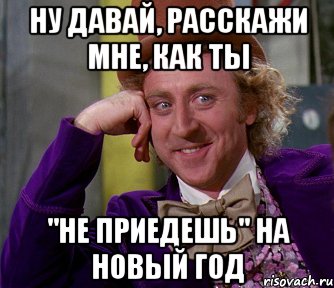 ну давай, расскажи мне, как ты "не приедешь" на новый год, Мем мое лицо