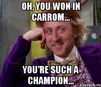 Oh, you won in carrom... You're such a champion..., Мем мое лицо