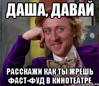 Даша, давай Расскажи как ты жрешь фаст-фуд в кинотеатре, Мем мое лицо