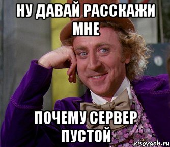 ну давай расскажи мне почему сервер пустой, Мем мое лицо